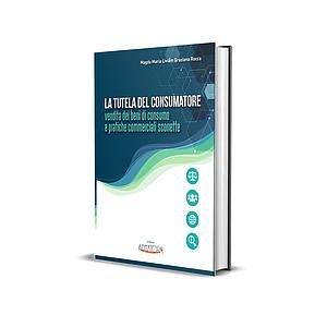 LA TUTELA DEL CONSUMATORE Vendita dei beni di consumo e pratiche commerciali scorrette